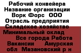 Рабочий конвейера › Название организации ­ Ворк Форс, ООО › Отрасль предприятия ­ Складское хозяйство › Минимальный оклад ­ 27 000 - Все города Работа » Вакансии   . Амурская обл.,Мазановский р-н